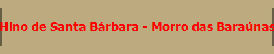 Hino de Santa B�rbara - Morro das Bara�nas
