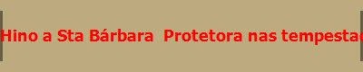      Hino a Sta B�rbara  Protetora nas tempestades 